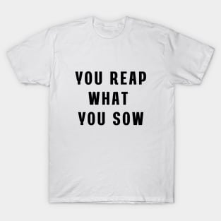 You reap what you sow T-Shirt